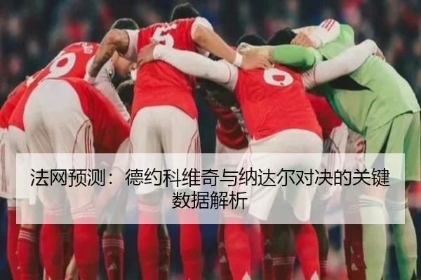 法网预测：德约科维奇与纳达尔对决的关键数据解析